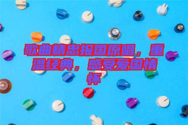 歌曲精忠報(bào)國(guó)原唱，重溫經(jīng)典，感受愛國(guó)情懷