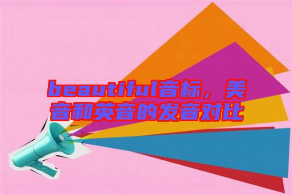 beautiful音標，美音和英音的發(fā)音對比