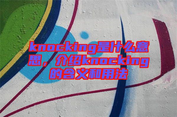 knocking是什么意思，介紹knocking的含義和用法