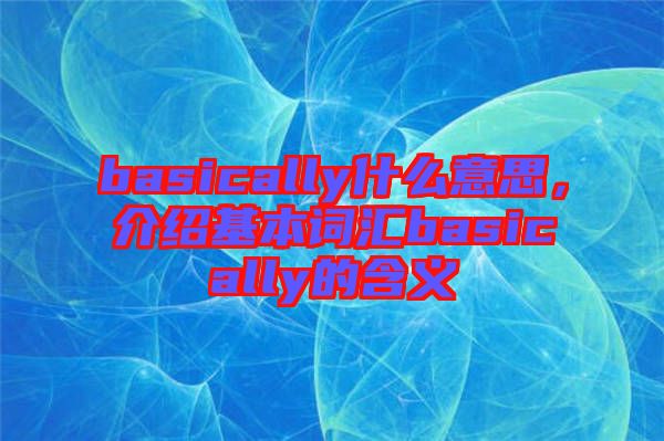 basically什么意思，介紹基本詞匯basically的含義