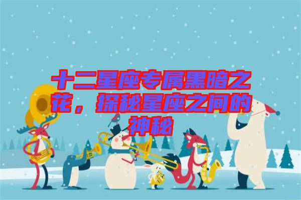 十二星座專屬黑暗之花，探秘星座之間的神秘