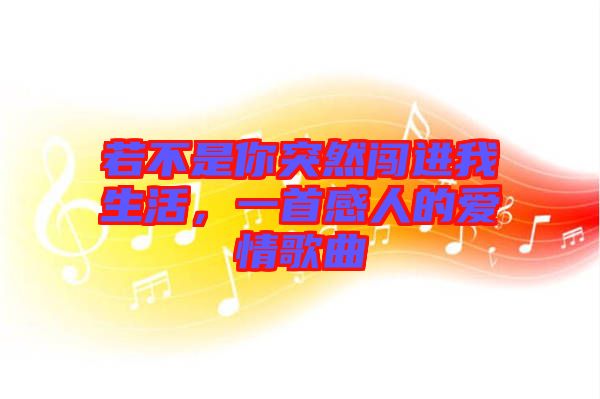 若不是你突然闖進(jìn)我生活，一首感人的愛情歌曲