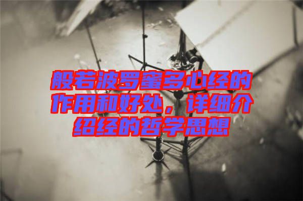 般若波羅蜜多心經(jīng)的作用和好處，詳細(xì)介紹經(jīng)的哲學(xué)思想