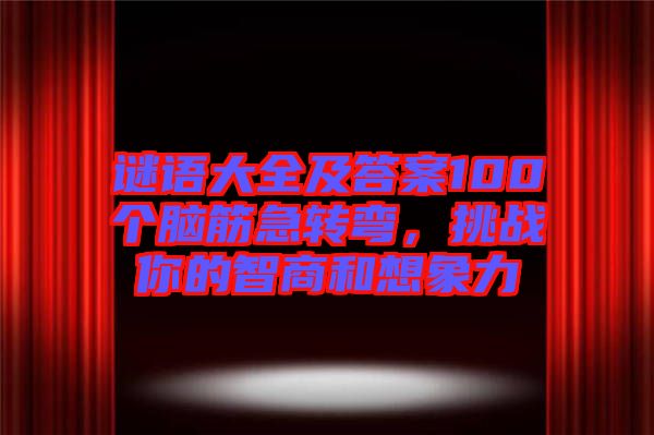 謎語大全及答案100個(gè)腦筋急轉(zhuǎn)彎，挑戰(zhàn)你的智商和想象力