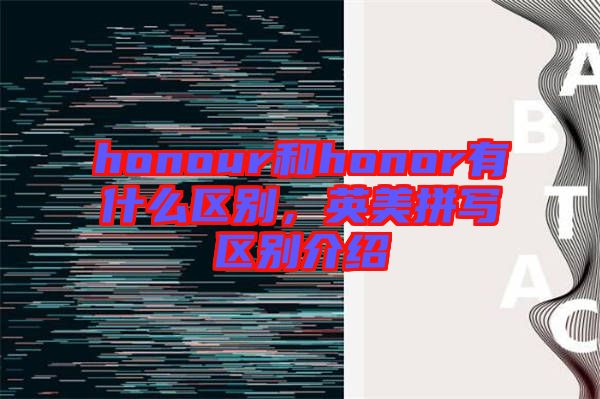 honour和honor有什么區(qū)別，英美拼寫區(qū)別介紹