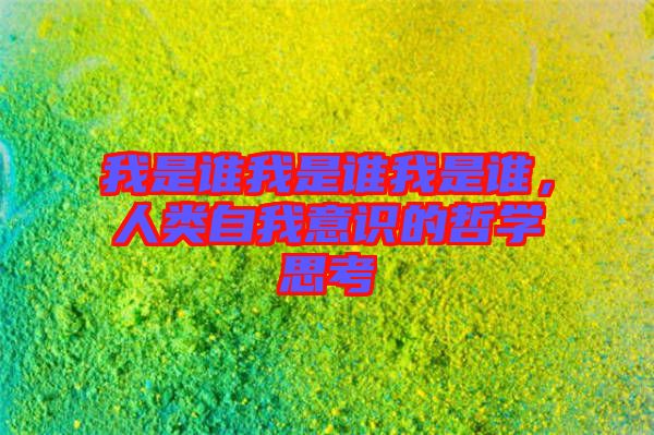 我是誰(shuí)我是誰(shuí)我是誰(shuí)，人類自我意識(shí)的哲學(xué)思考