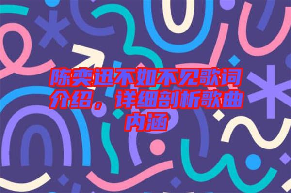 陳奕迅不如不見(jiàn)歌詞介紹，詳細(xì)剖析歌曲內(nèi)涵