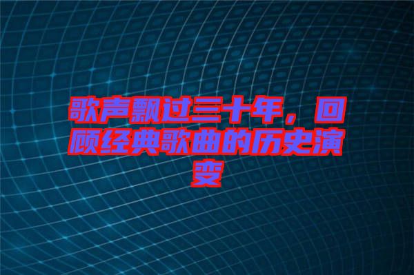 歌聲飄過三十年，回顧經(jīng)典歌曲的歷史演變