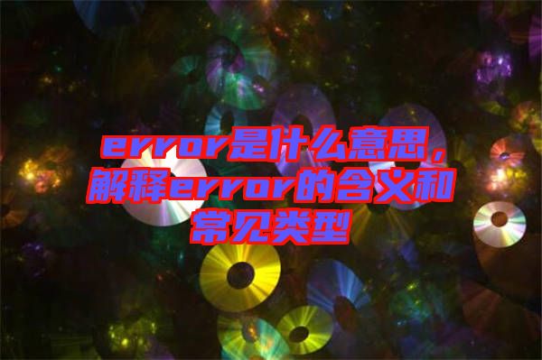 error是什么意思，解釋error的含義和常見類型