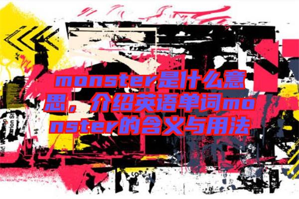 monster是什么意思，介紹英語(yǔ)單詞monster的含義與用法