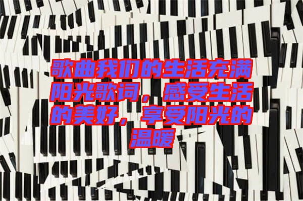 歌曲我們的生活充滿(mǎn)陽(yáng)光歌詞，感受生活的美好，享受陽(yáng)光的溫暖