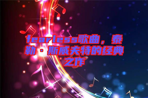 fearless歌曲，泰勒·斯威夫特的經(jīng)典之作