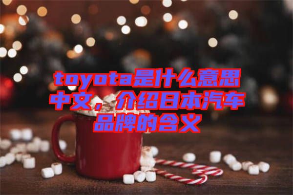 toyota是什么意思中文，介紹日本汽車品牌的含義