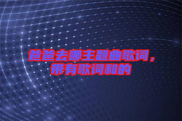 爸爸去哪主題曲歌詞，帶有歌詞和的