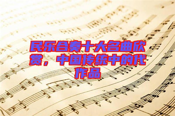 民樂(lè)合奏十大名曲欣賞，中國(guó)傳統(tǒng)中的代作品