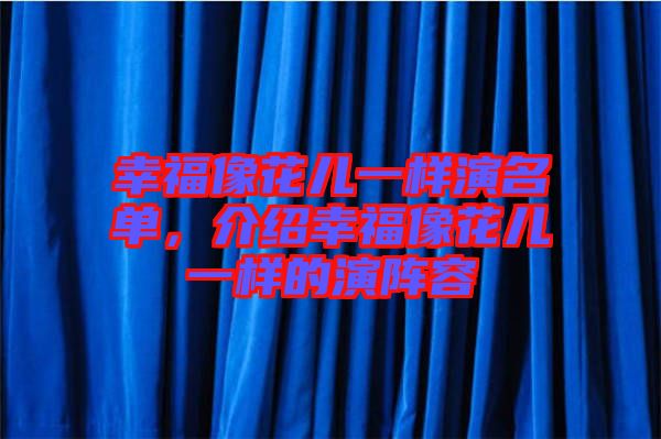 幸福像花兒一樣演名單，介紹幸福像花兒一樣的演陣容