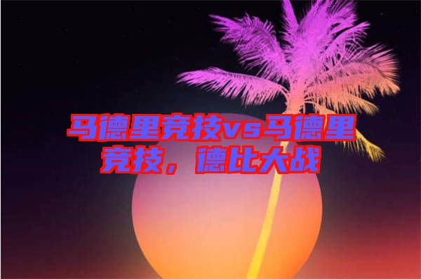 馬德里競技vs馬德里競技，德比大戰(zhàn)