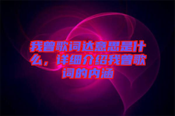 我曾歌詞達意思是什么，詳細介紹我曾歌詞的內涵