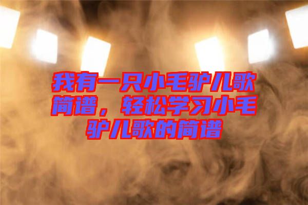 我有一只小毛驢兒歌簡譜，輕松學(xué)習(xí)小毛驢兒歌的簡譜