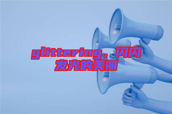 glittering，閃閃發(fā)光的美麗