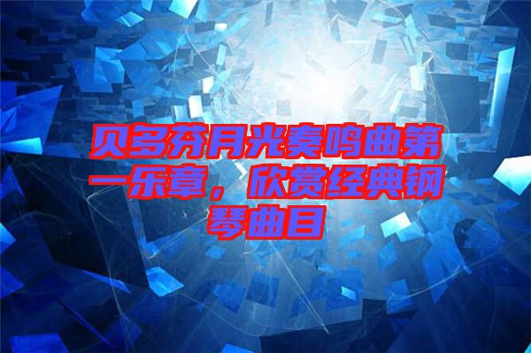 貝多芬月光奏鳴曲第一樂章，欣賞經(jīng)典鋼琴曲目