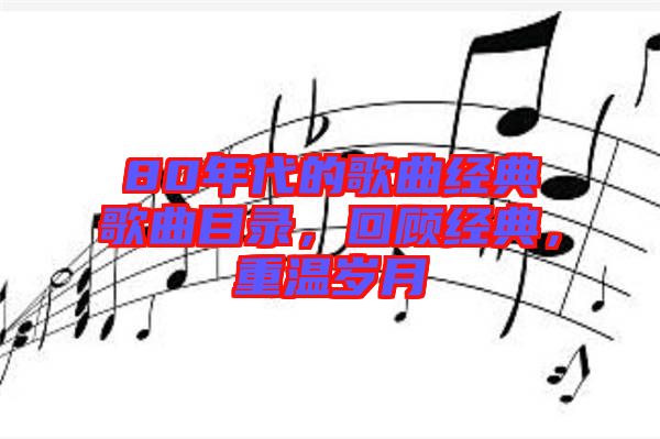 80年代的歌曲經(jīng)典歌曲目錄，回顧經(jīng)典，重溫歲月