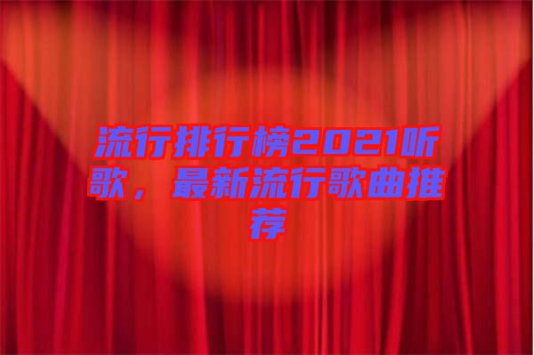 流行排行榜2021聽歌，最新流行歌曲推薦