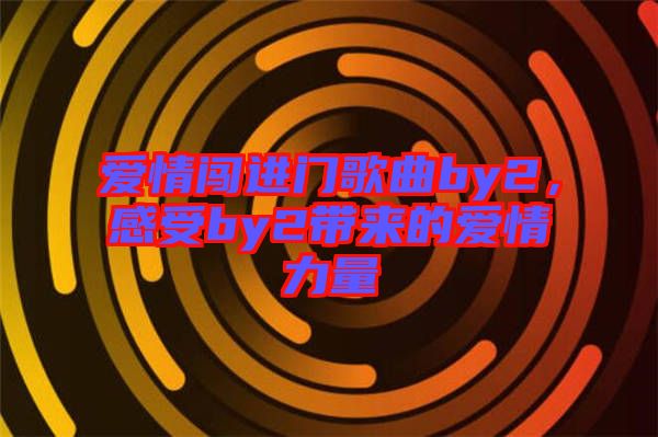 愛情闖進(jìn)門歌曲by2，感受by2帶來的愛情力量