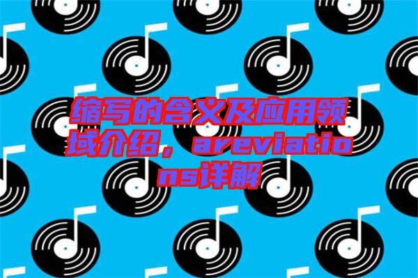 縮寫的含義及應(yīng)用領(lǐng)域介紹，areviations詳解