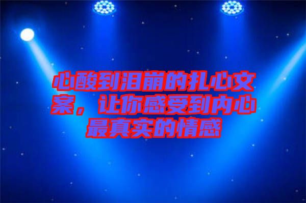 心酸到淚崩的扎心文案，讓你感受到內(nèi)心最真實的情感