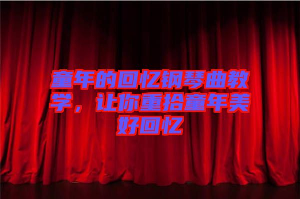 童年的回憶鋼琴曲教學，讓你重拾童年美好回憶