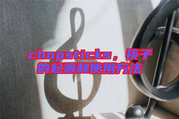 chopsticks，筷子的起源和使用方法