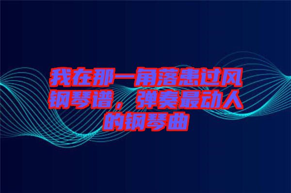 我在那一角落患過風(fēng)鋼琴譜，彈奏最動人的鋼琴曲