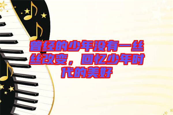 曾經(jīng)的少年沒(méi)有一絲絲改變，回憶少年時(shí)代的美好