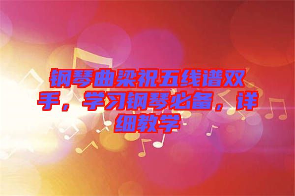 鋼琴曲梁祝五線譜雙手，學(xué)習(xí)鋼琴必備，詳細(xì)教學(xué)