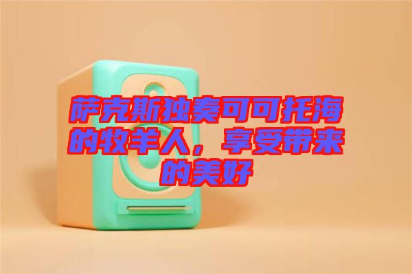 薩克斯獨(dú)奏可可托海的牧羊人，享受帶來的美好