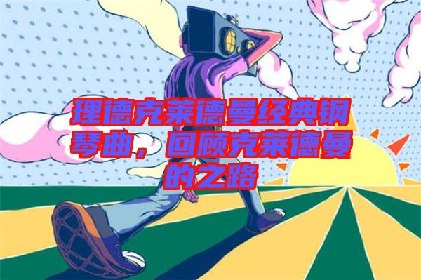理德克萊德曼經(jīng)典鋼琴曲，回顧克萊德曼的之路