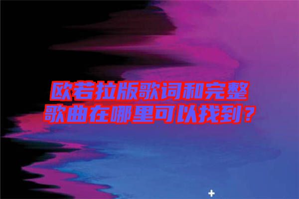歐若拉版歌詞和完整歌曲在哪里可以找到？