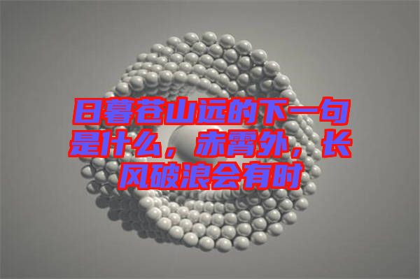 日暮蒼山遠(yuǎn)的下一句是什么，赤霄外，長(zhǎng)風(fēng)破浪會(huì)有時(shí)