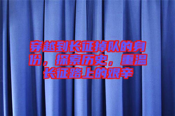 穿越到長征掉隊的身份，探索歷史，重溫長征路上的艱辛