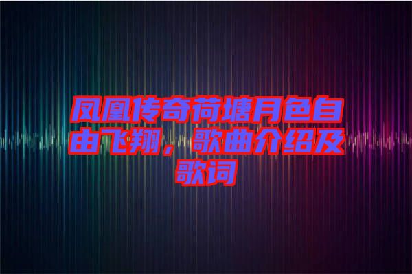 鳳凰傳奇荷塘月色自由飛翔，歌曲介紹及歌詞