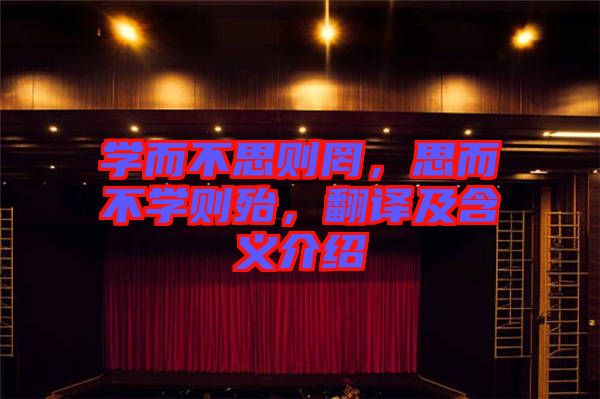學(xué)而不思則罔，思而不學(xué)則殆，翻譯及含義介紹