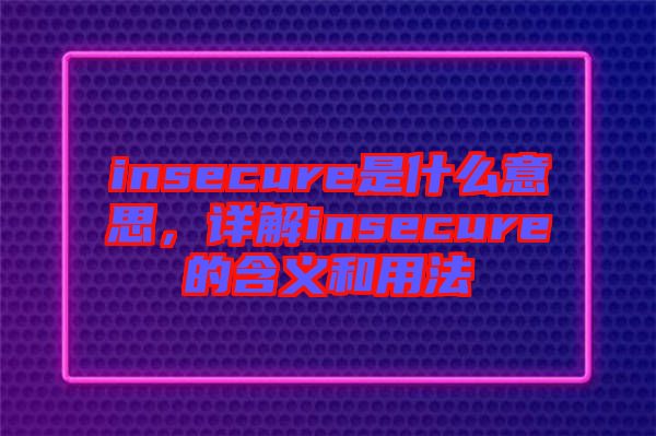 insecure是什么意思，詳解insecure的含義和用法