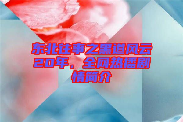 東北往事之黑道風(fēng)云20年，全網(wǎng)熱播劇情簡介