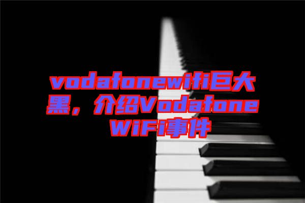 vodafonewifi巨大黑，介紹Vodafone WiFi事件