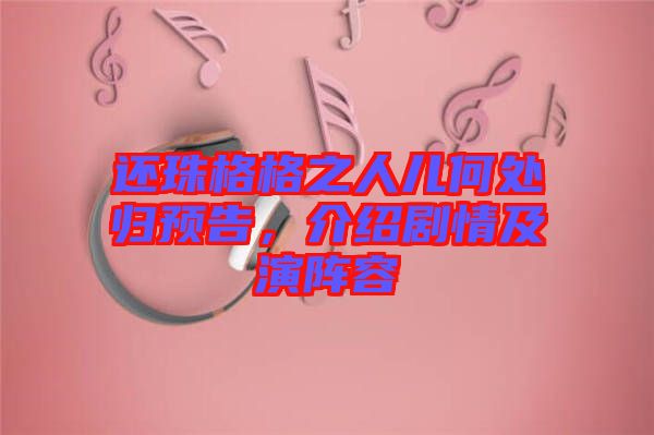 還珠格格之人兒何處歸預(yù)告，介紹劇情及演陣容