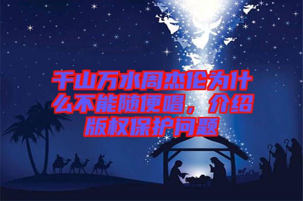 千山萬水周杰倫為什么不能隨便唱，介紹版權保護問題