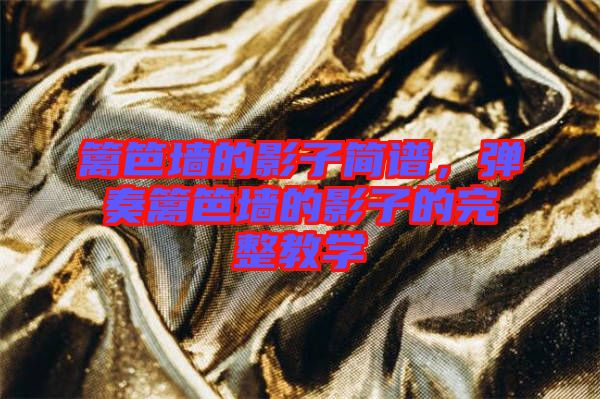 籬笆墻的影子簡譜，彈奏籬笆墻的影子的完整教學(xué)