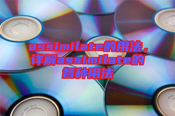 assimilate的用法，詳解assimilate的各種用法