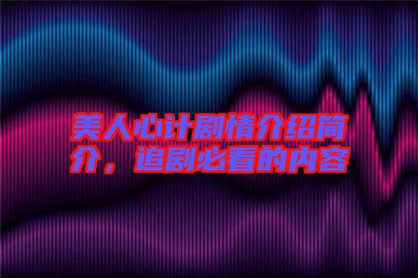 美人心計劇情介紹簡介，追劇必看的內(nèi)容